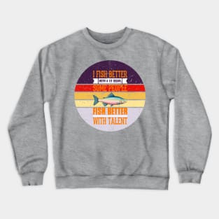 I Fish Better with a Lit Cigar; Some People Fish Better with Talent Crewneck Sweatshirt